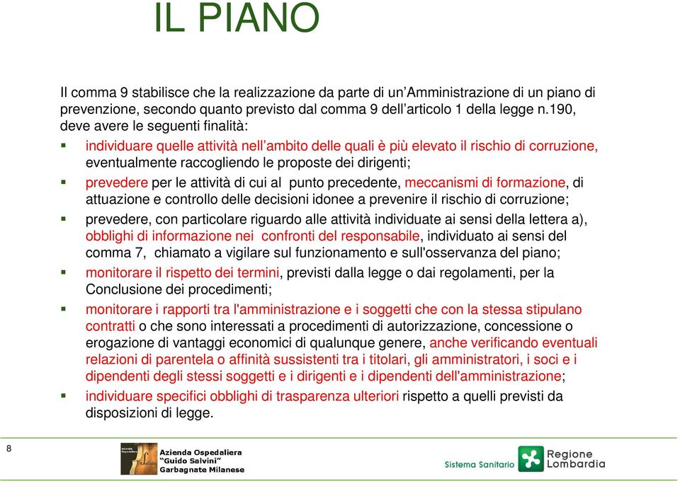 le attività di cui al punto precedente, meccanismi di formazione, di attuazione e controllo delle decisioni idonee a prevenire il rischio di corruzione; prevedere, con particolare riguardo alle