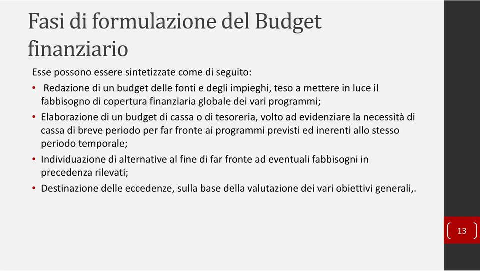 la necessità di cassa di breve periodo per far fronte ai programmi previsti ed inerenti allo stesso periodo temporale; Individuazione di alternative al