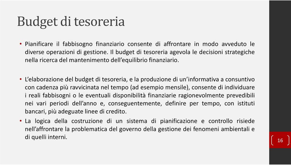 L elaborazione del budget di tesoreria, e la produzione di un informativa a consuntivo con cadenza più ravvicinata nel tempo (ad esempio mensile), consente di individuare i reali fabbisogni o le