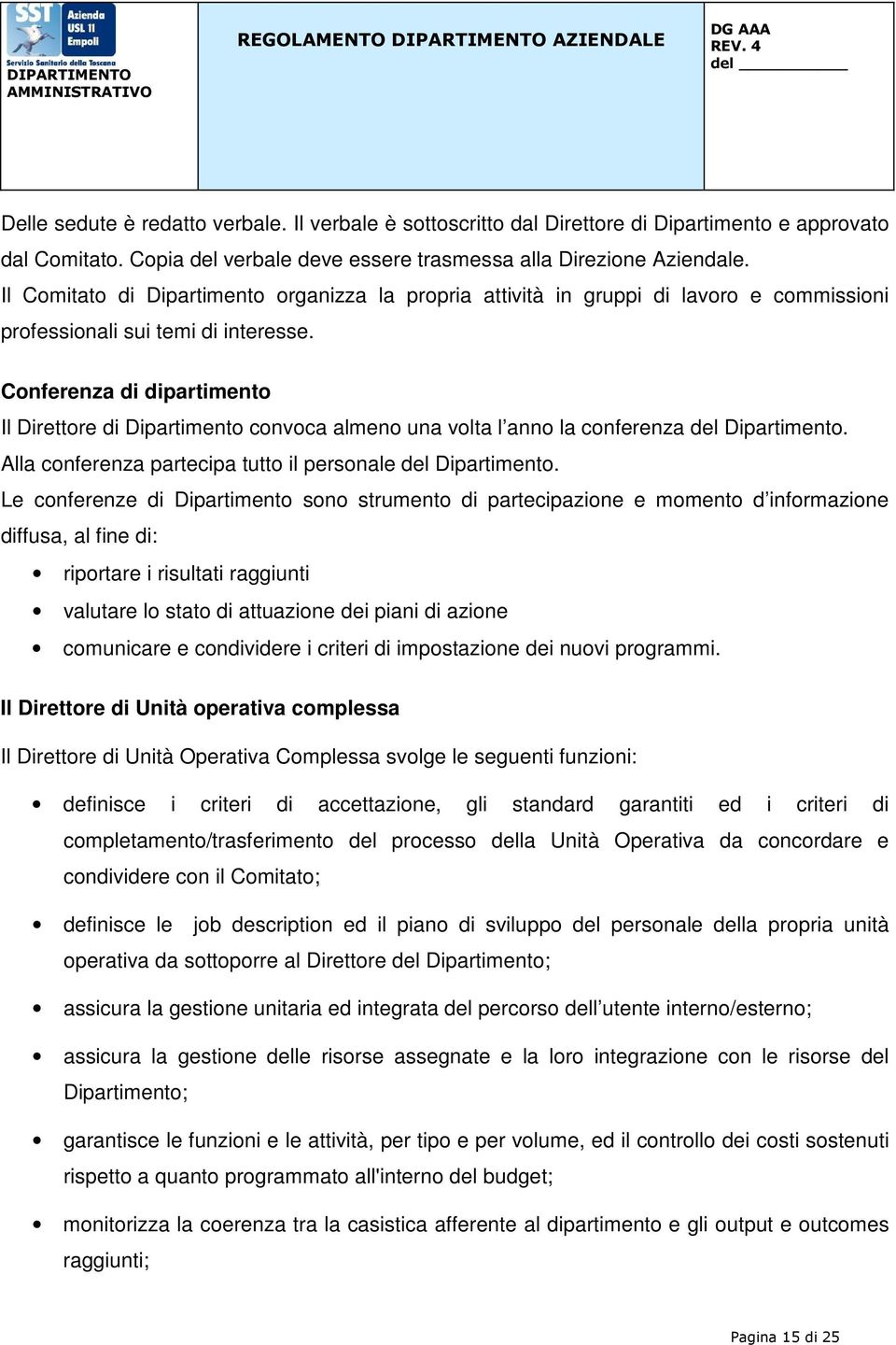 Conferenza di dipartimento Il Direttore di Dipartimento convoca almeno una volta l anno la conferenza del Dipartimento. Alla conferenza partecipa tutto il personale del Dipartimento.