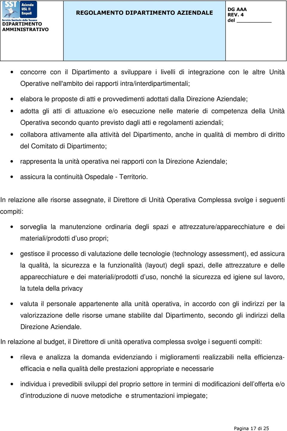 collabora attivamente alla attività del Dipartimento, anche in qualità di membro di diritto del Comitato di Dipartimento; rappresenta la unità operativa nei rapporti con la Direzione Aziendale;