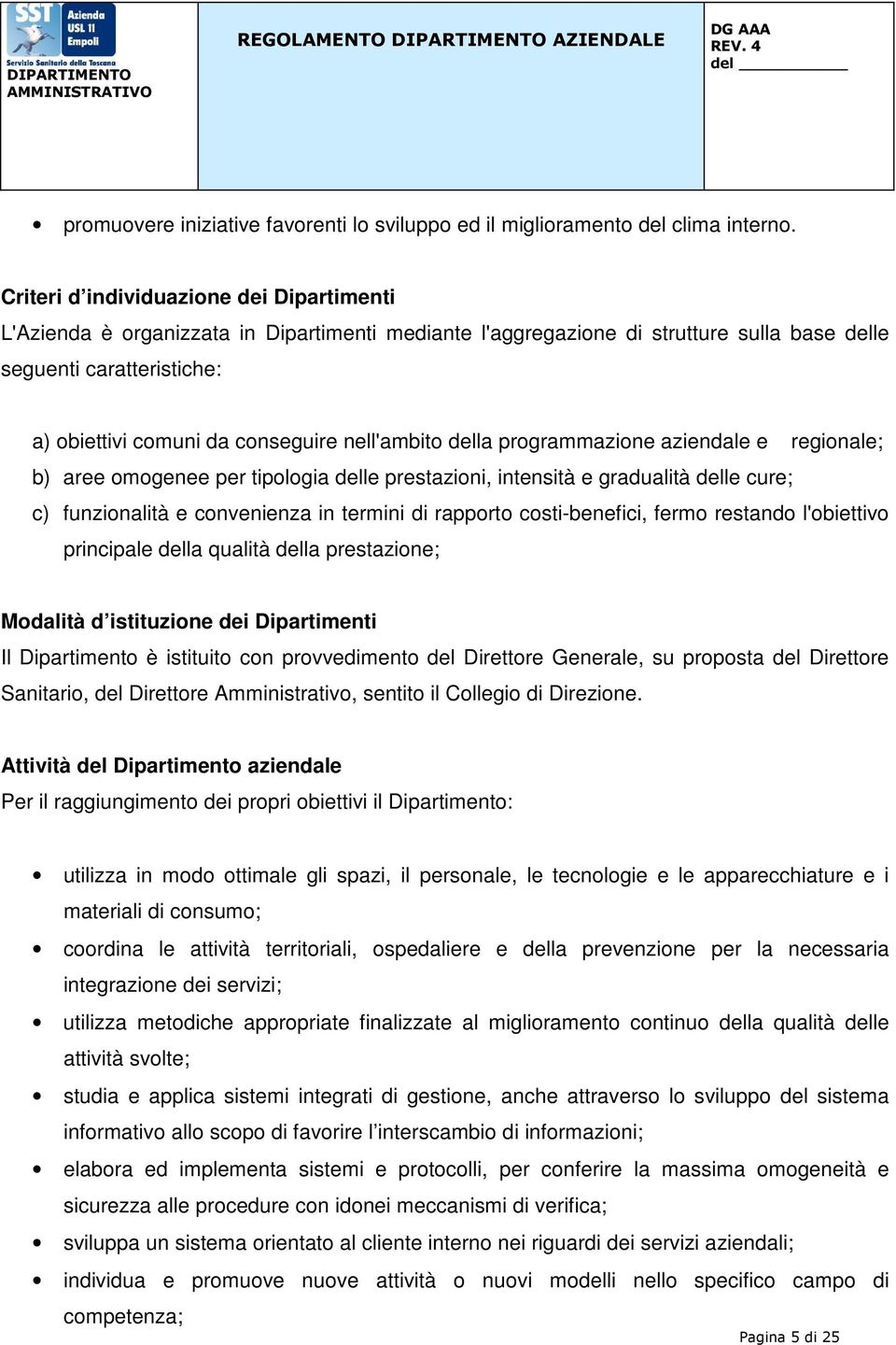 nell'ambito della programmazione aziendale e regionale; b) aree omogenee per tipologia delle prestazioni, intensità e gradualità delle cure; c) funzionalità e convenienza in termini di rapporto