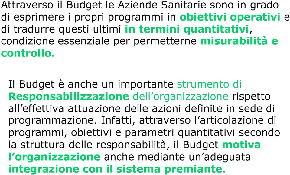 Il Budget è anche un importante strumento di Responsabilizzazione dell organizzazione rispetto all effettiva attuazione delle azioni definite in sede di