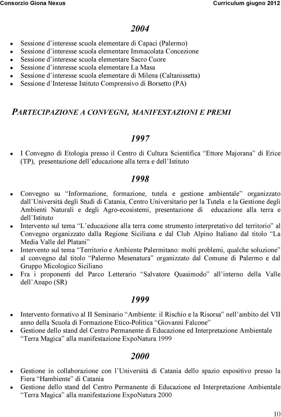 1997 I Convegno di Etologia presso il Centro di Cultura Scientifica Ettore Majorana di Erice (TP), presentazione dell educazione alla terra e dell Istituto 1998 Convegno su Informazione, formazione,