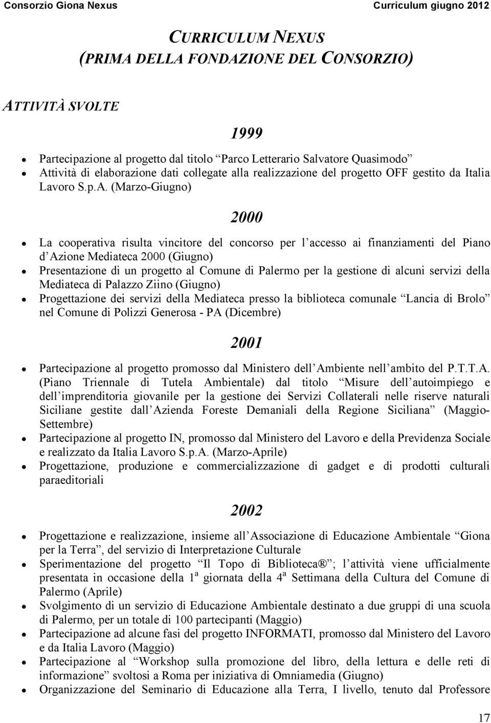 (Marzo-Giugno) 2000 La cooperativa risulta vincitore del concorso per l accesso ai finanziamenti del Piano d Azione Mediateca 2000 (Giugno) Presentazione di un progetto al Comune di Palermo per la