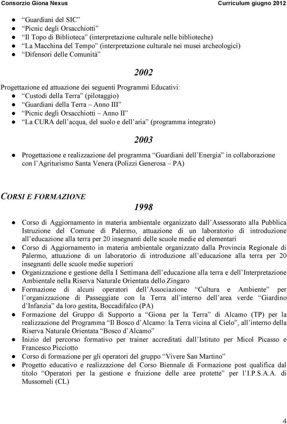 del suolo e dell aria (programma integrato) 2003 Progettazione e realizzazione del programma Guardiani dell Energia in collaborazione con l Agriturismo Santa Venera (Polizzi Generosa PA) CORSI E