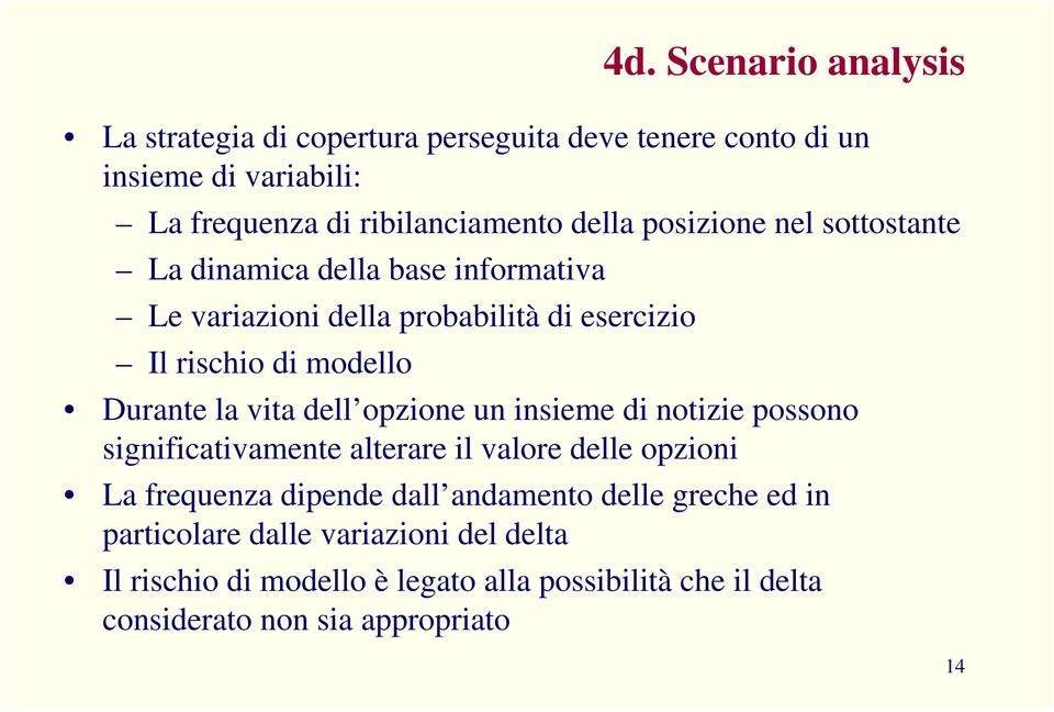 cenario analysis Durane la via ell opzione un insieme i noizie possono significaivamene alerare il valore elle opzioni La