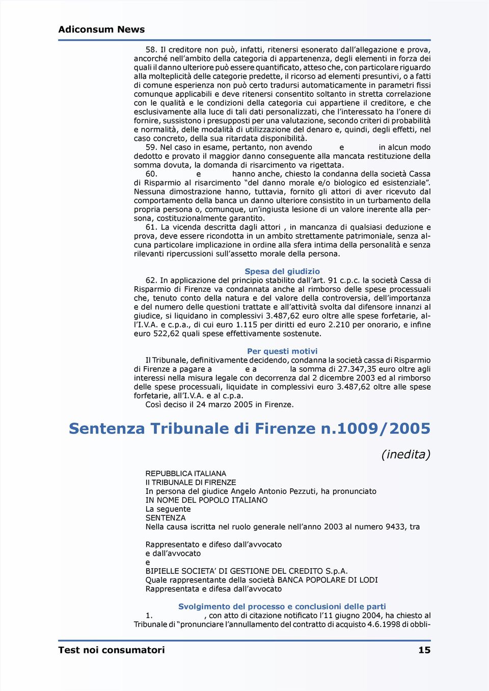 in parametri fissi comunque applicabili e deve ritenersi consentito soltanto in stretta correlazione con le qualità e le condizioni della categoria cui appartiene il creditore, e che esclusivamente