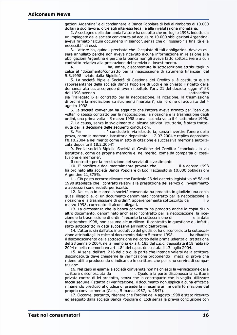 000 obbligazioni Argentina, aveva firmato alcuni documenti in bianco, senza che gli fossero la finalità e la necessità di essi. 3.