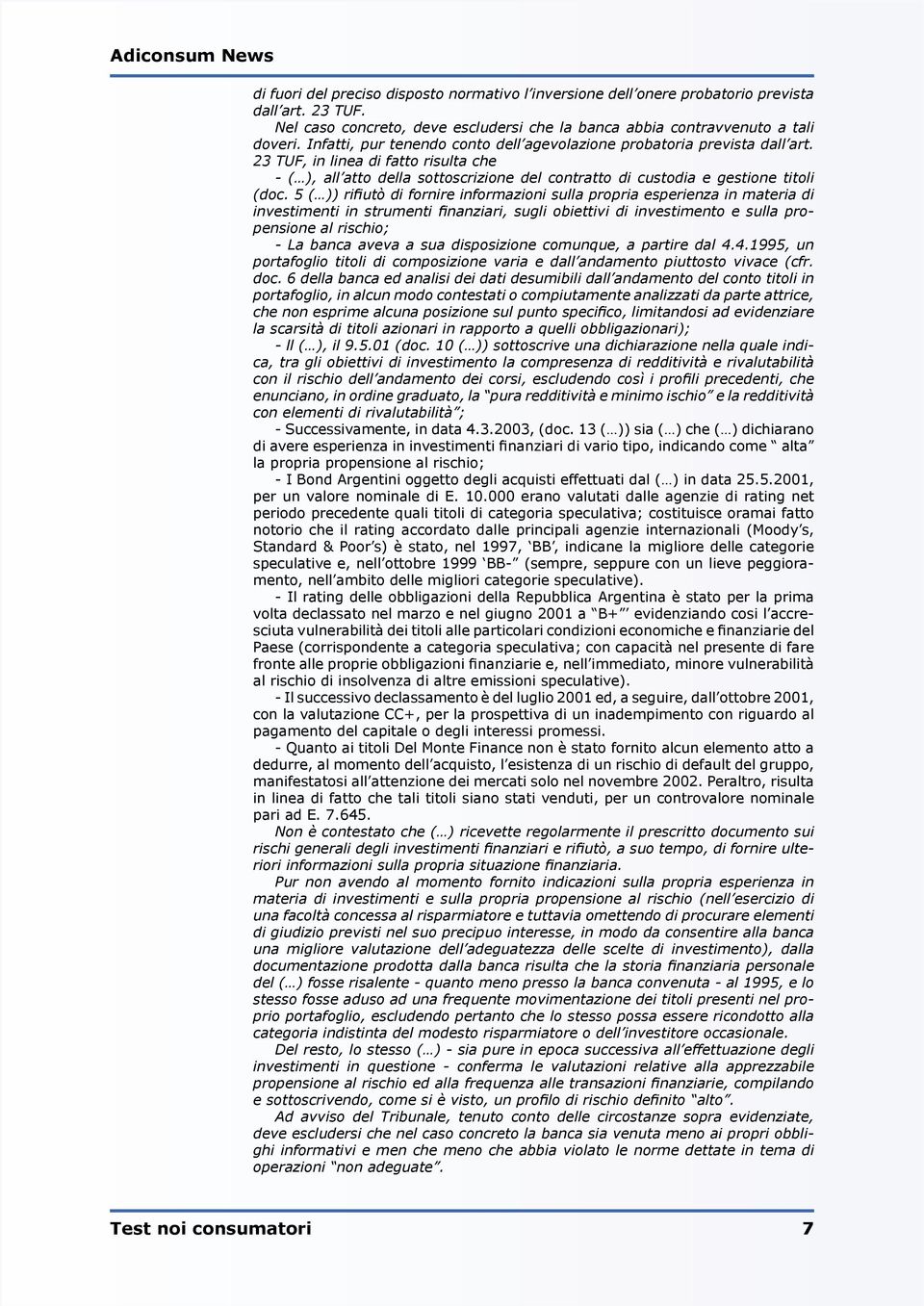 5 ( )) rifiutò di fornire informazioni sulla propria esperienza in materia di investimenti in strumenti finanziari, sugli obiettivi di investimento e sulla propensione al rischio; - La banca aveva a