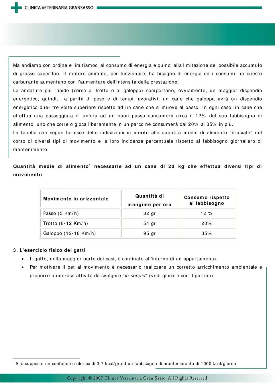 Le andature più rapide (corsa al trotto o al galoppo) comportano, ovviamente, un maggior dispendio energetico, quindi, a parità di peso e di tempi lavorativi, un cane che galoppa avrà un dispendio