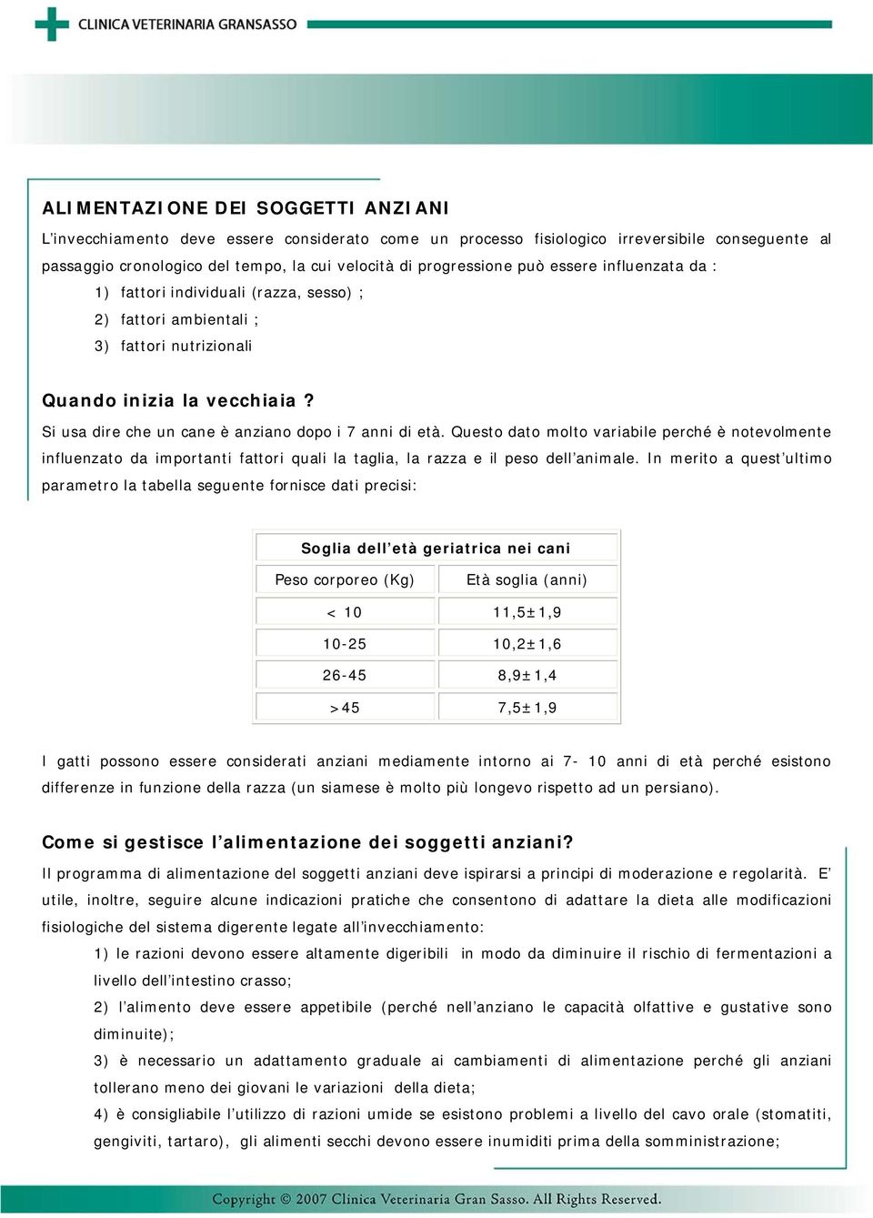 Questo dato molto variabile perché è notevolmente influenzato da importanti fattori quali la taglia, la razza e il peso dell animale.