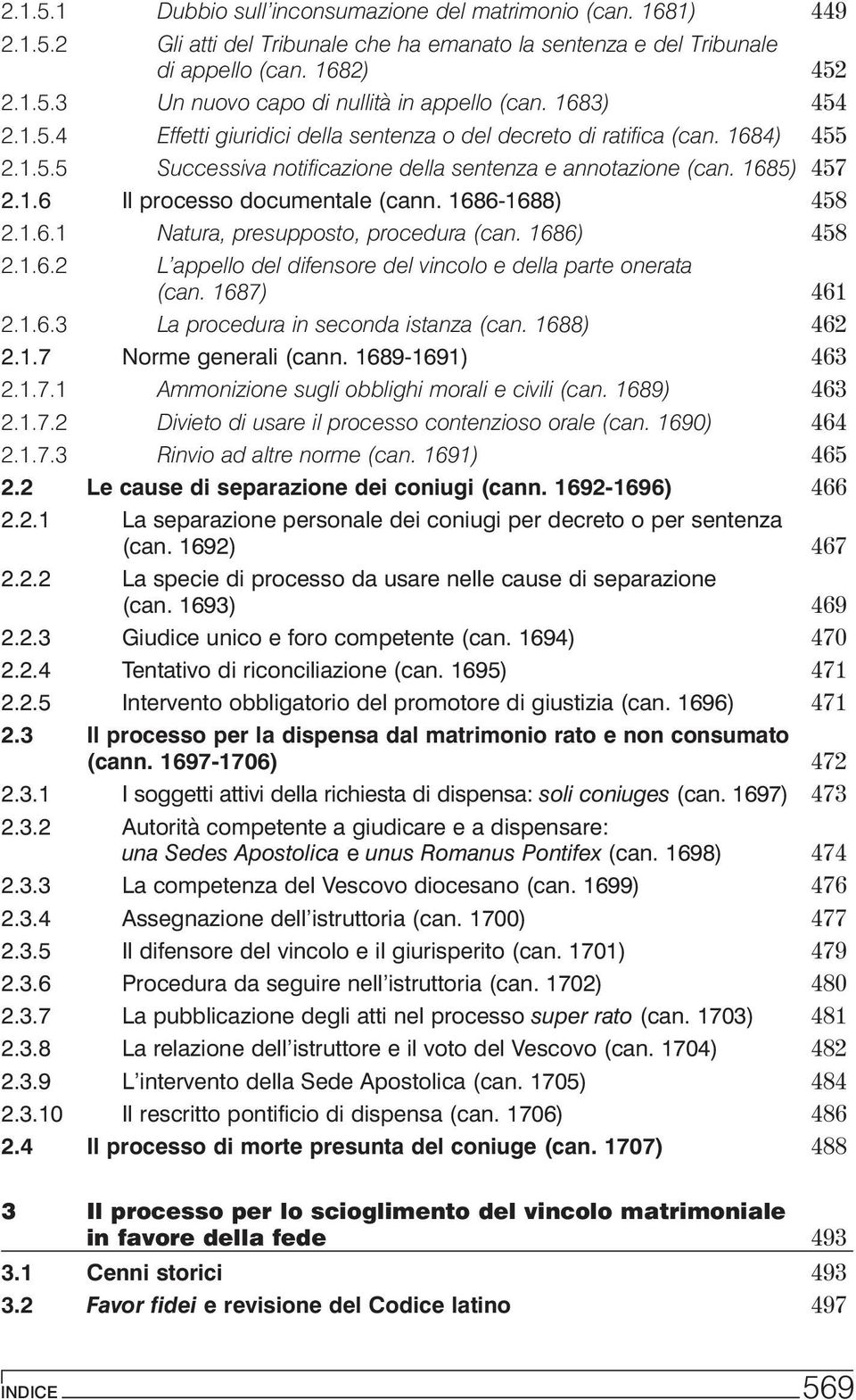 1686-1688) 458 2.1.6.1 Natura, presupposto, procedura (can. 1686) 458 2.1.6.2 L appello del difensore del vincolo e della parte onerata (can. 1687) 461 2.1.6.3 La procedura in seconda istanza (can.