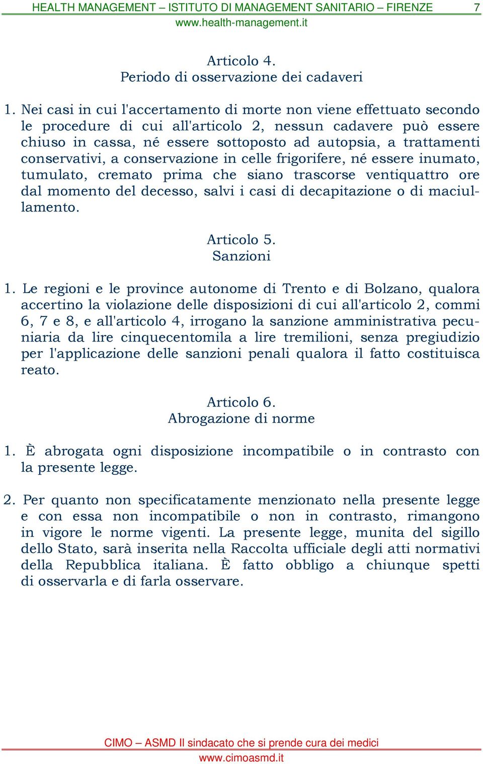 conservativi, a conservazione in celle frigorifere, né essere inumato, tumulato, cremato prima che siano trascorse ventiquattro ore dal momento del decesso, salvi i casi di decapitazione o di