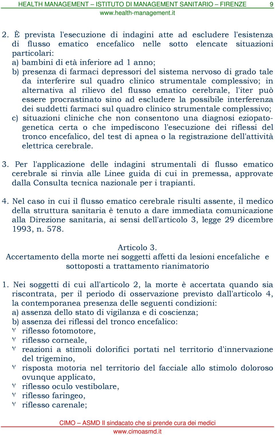 sino ad escludere la possibile interferenza dei suddetti farmaci sul quadro clinico strumentale complessivo; c) situazioni cliniche che non consentono una diagnosi eziopatogenetica certa o che