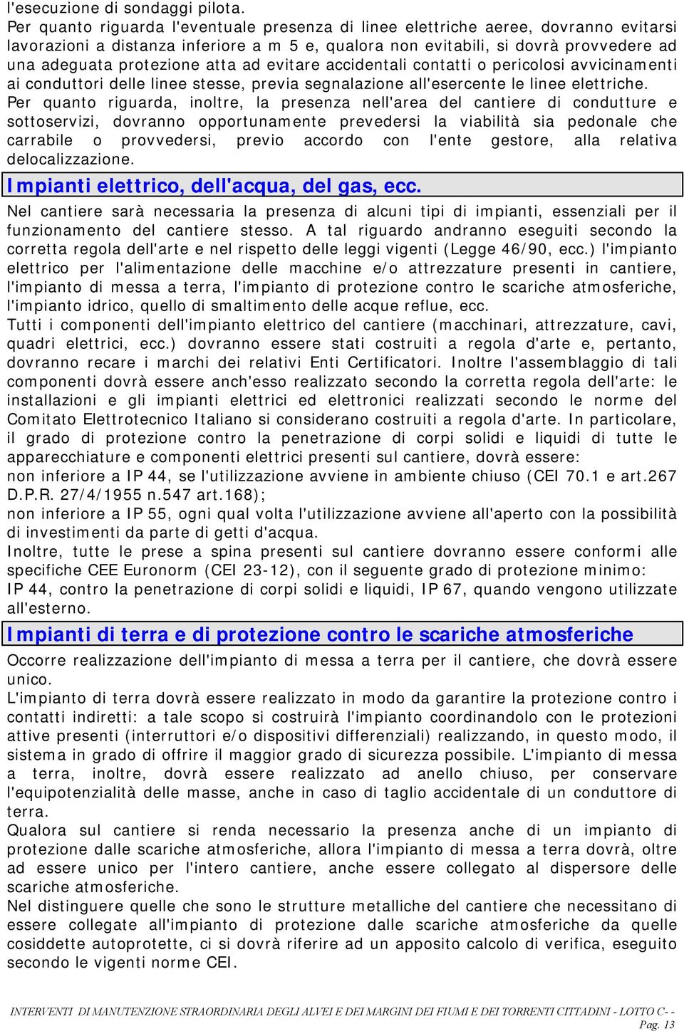 atta ad evitare accidentali contatti o pericolosi avvicinamenti ai conduttori delle linee stesse, previa segnalazione all'esercente le linee elettriche.