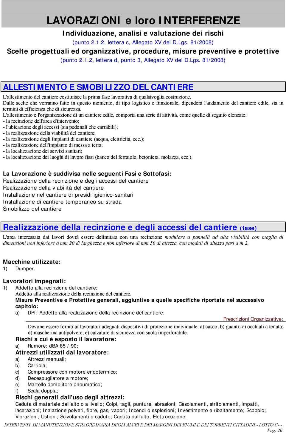 81/2008) ALLESTIMENTO E SMOBILIZZO DEL CANTIERE L'allestimento del cantiere costituisce la prima fase lavorativa di qualsivoglia costruzione.