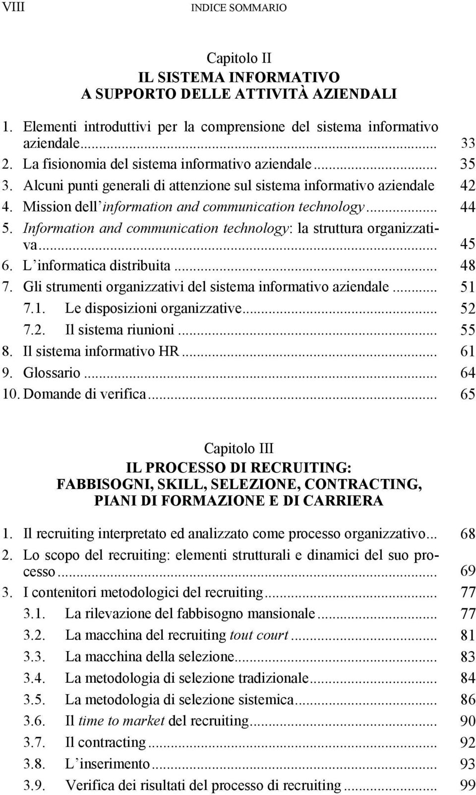 Information and communication technology: la struttura organizzativa... 45 6. L informatica distribuita... 48 7. Gli strumenti organizzativi del sistema informativo aziendale... 51 