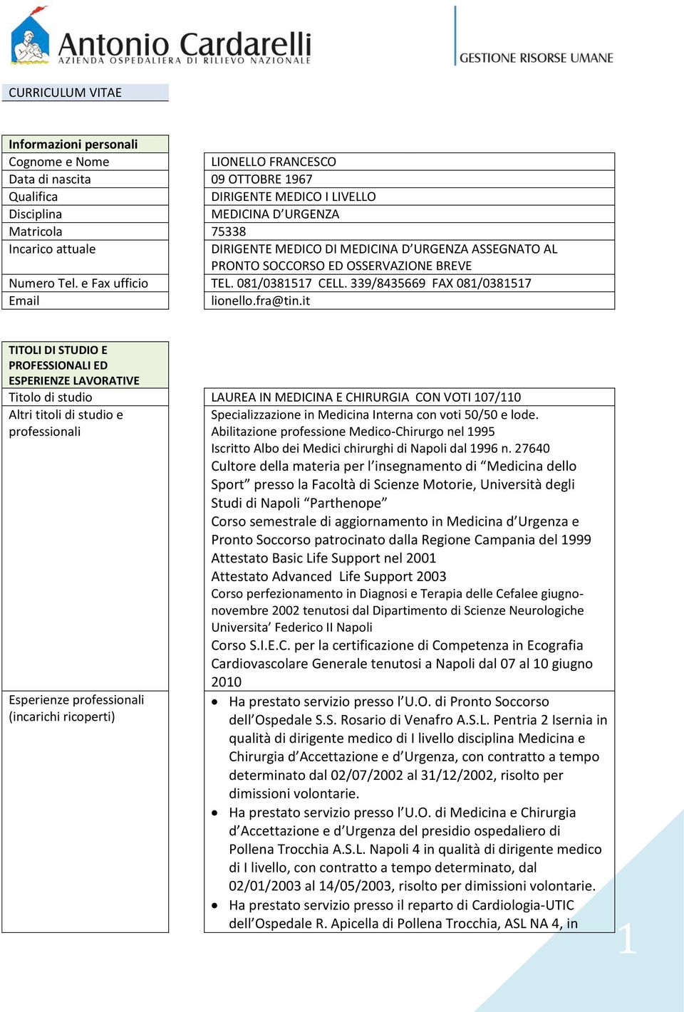 it TITOLI DI STUDIO E PROFESSIONALI ED ESPERIENZE LAVORATIVE Titolo di studio LAUREA IN MEDICINA E CHIRURGIA CON VOTI 107/110 Altri titoli di studio e professionali Esperienze professionali