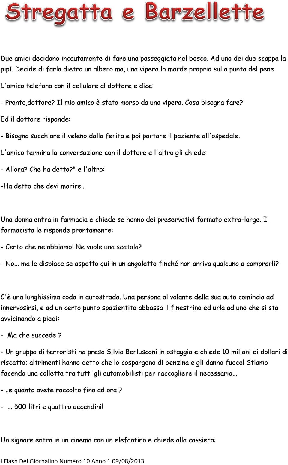 Ed il dottore risponde: - Bisogna succhiare il veleno dalla ferita e poi portare il paziente all'ospedale. L'amico termina la conversazione con il dottore e l'altro gli chiede: - Allora? Che ha detto?