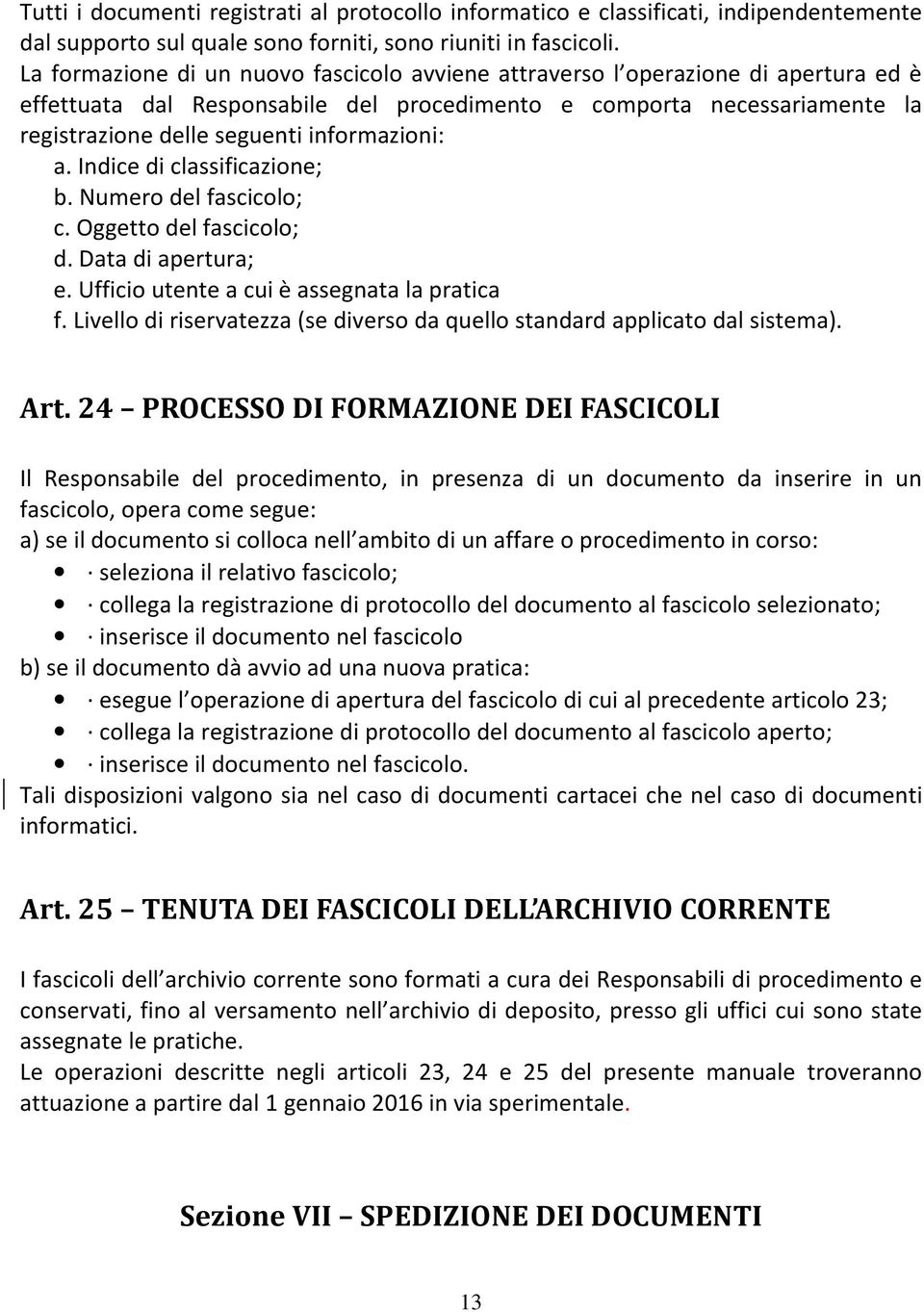 informazioni: a. Indice di classificazione; b. Numero del fascicolo; c. Oggetto del fascicolo; d. Data di apertura; e. Ufficio utente a cui è assegnata la pratica f.