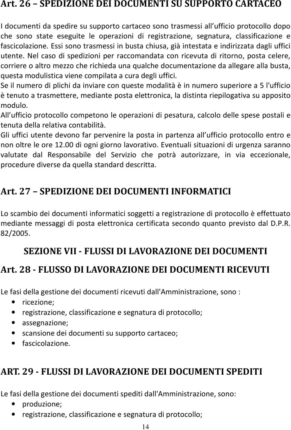 Nel caso di spedizioni per raccomandata con ricevuta di ritorno, posta celere, corriere o altro mezzo che richieda una qualche documentazione da allegare alla busta, questa modulistica viene