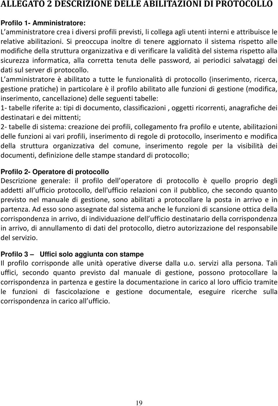 Si preoccupa inoltre di tenere aggiornato il sistema rispetto alle modifiche della struttura organizzativa e di verificare la validità del sistema rispetto alla sicurezza informatica, alla corretta