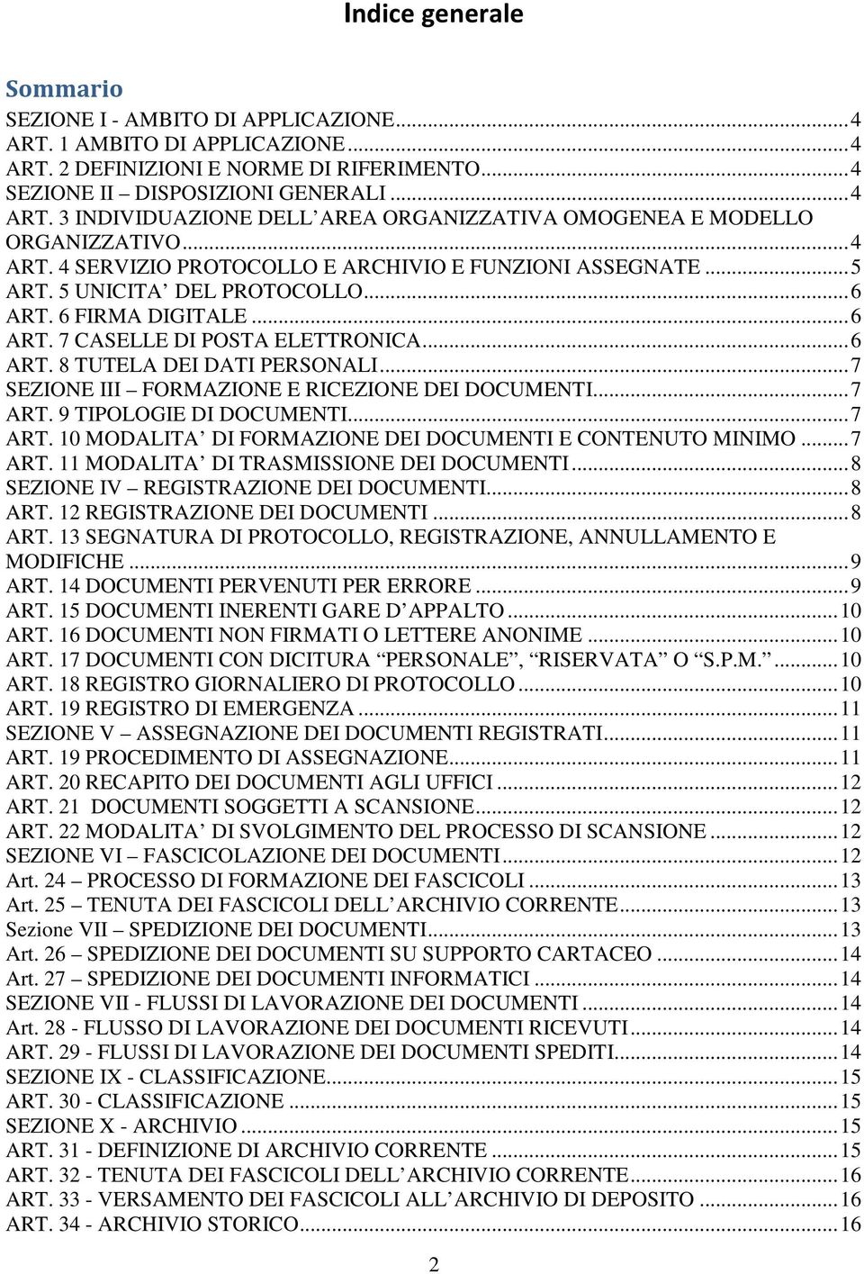 ..7 SEZIONE III FORMAZIONE E RICEZIONE DEI DOCUMENTI...7 ART. 9 TIPOLOGIE DI DOCUMENTI...7 ART. 10 MODALITA DI FORMAZIONE DEI DOCUMENTI E CONTENUTO MINIMO...7 ART. 11 MODALITA DI TRASMISSIONE DEI DOCUMENTI.