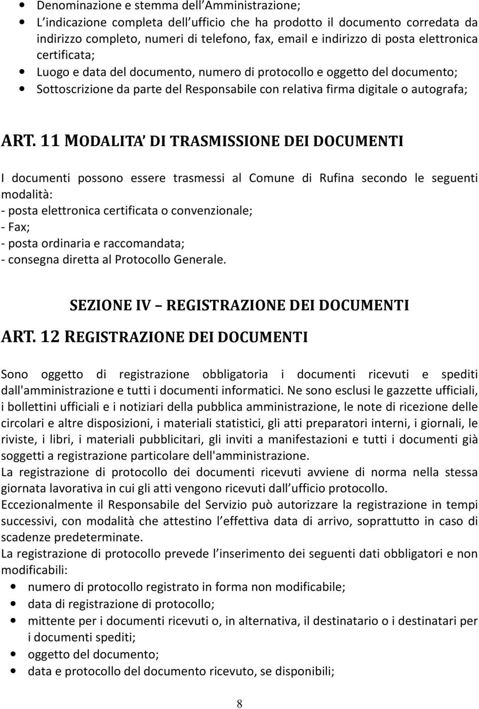 11 MODALITA DI TRASMISSIONE DEI DOCUMENTI I documenti possono essere trasmessi al Comune di Rufina secondo le seguenti modalità: - posta elettronica certificata o convenzionale; - Fax; - posta