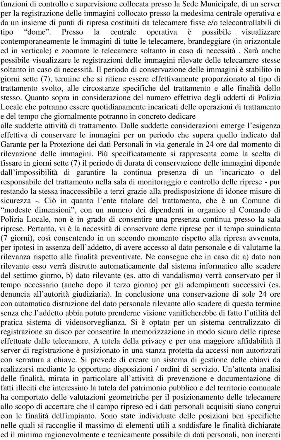 Presso la centrale operativa è possibile visualizzare contemporaneamente le immagini di tutte le telecamere, brandeggiare (in orizzontale ed in verticale) e zoomare le telecamere soltanto in caso di