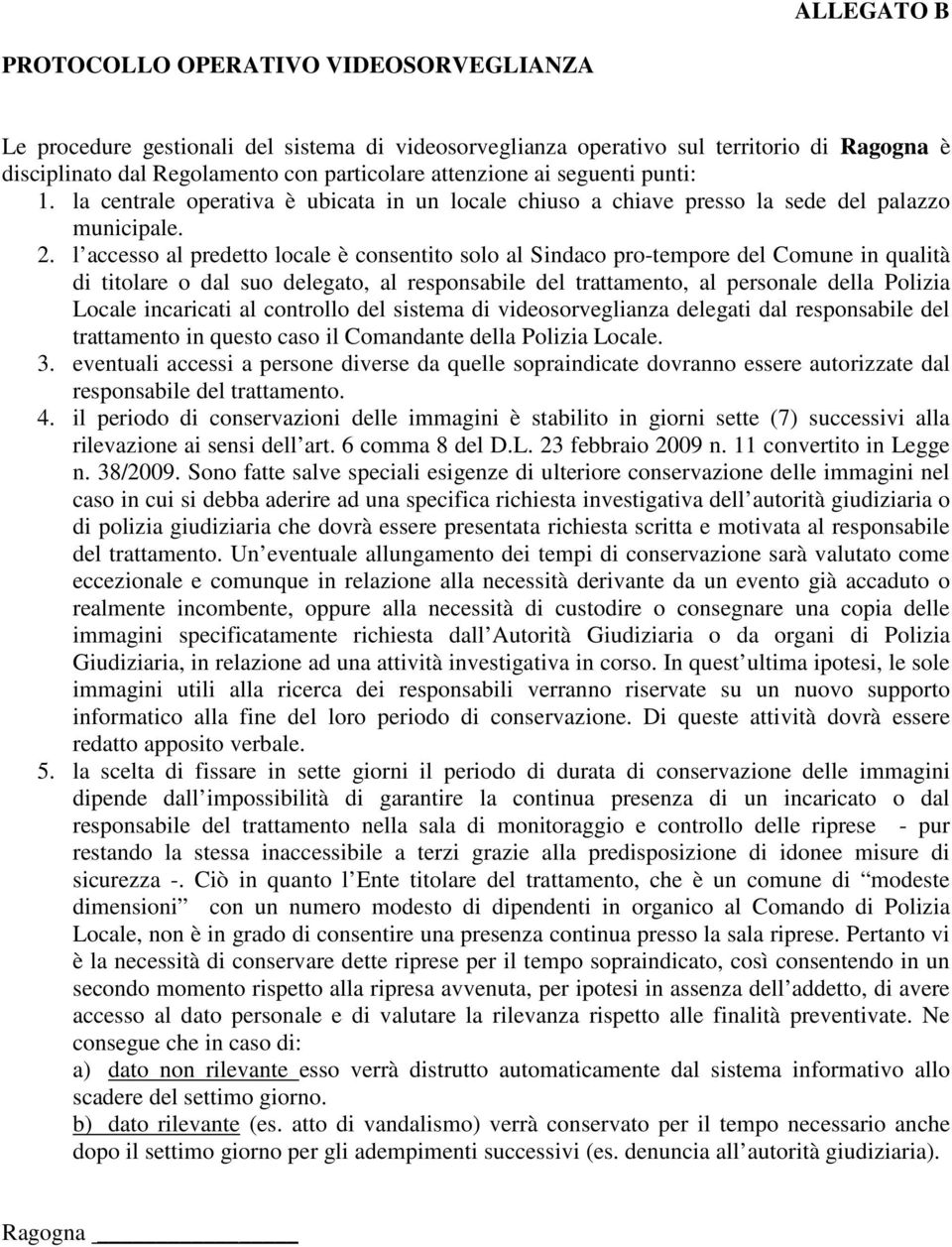 l accesso al predetto locale è consentito solo al Sindaco pro-tempore del Comune in qualità di titolare o dal suo delegato, al responsabile del trattamento, al personale della Polizia Locale