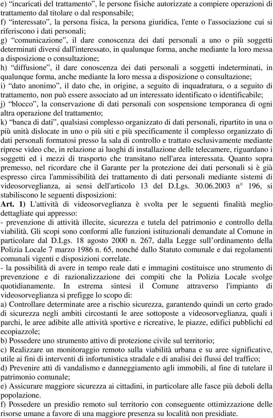 mediante la loro messa a disposizione o consultazione; h) diffusione, il dare conoscenza dei dati personali a soggetti indeterminati, in qualunque forma, anche mediante la loro messa a disposizione o