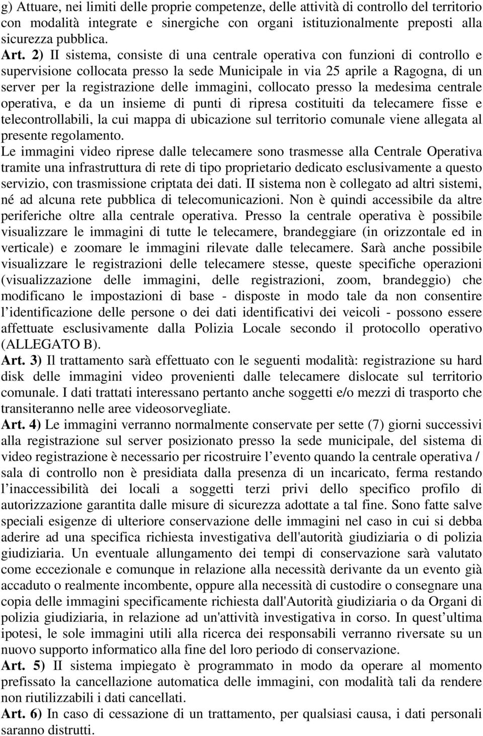 immagini, collocato presso la medesima centrale operativa, e da un insieme di punti di ripresa costituiti da telecamere fisse e telecontrollabili, la cui mappa di ubicazione sul territorio comunale