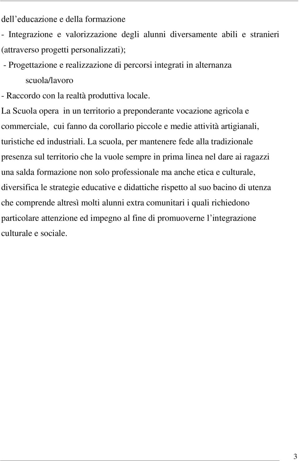 La Scuola opera in un territorio a preponderante vocazione agricola e commerciale, cui fanno da corollario piccole e medie attività artigianali, turistiche ed industriali.