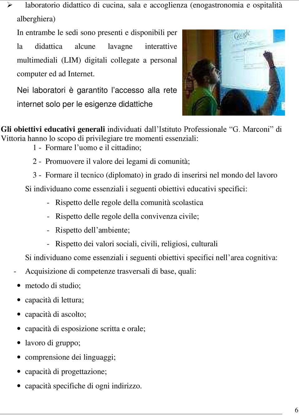 Nei laboratori è garantito l accesso alla rete internet solo per le esigenze didattiche Gli obiettivi educativi generali individuati dall Istituto Professionale G.