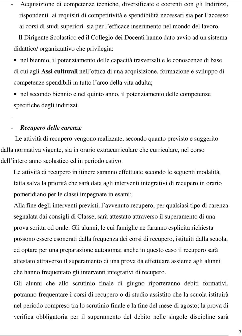 Il Dirigente Scolastico ed il Collegio dei Docenti hanno dato avvio ad un sistema didattico/ organizzativo che privilegia: nel biennio, il potenziamento delle capacità trasversali e le conoscenze di