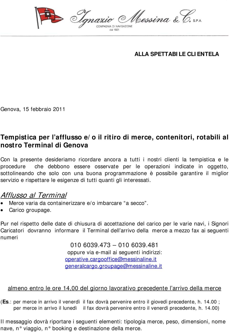 e rispettare le esigenze di tutti quanti gli interessati. Afflusso al Terminal Merce varia da containerizzare e/o imbarcare a secco. Carico groupage.