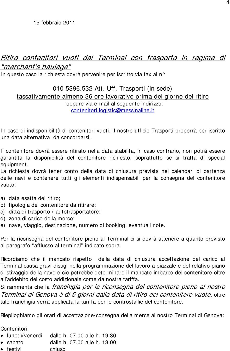 it In caso di indisponibilità di contenitori vuoti, il nostro ufficio Trasporti proporrà per iscritto una data alternativa da concordarsi.