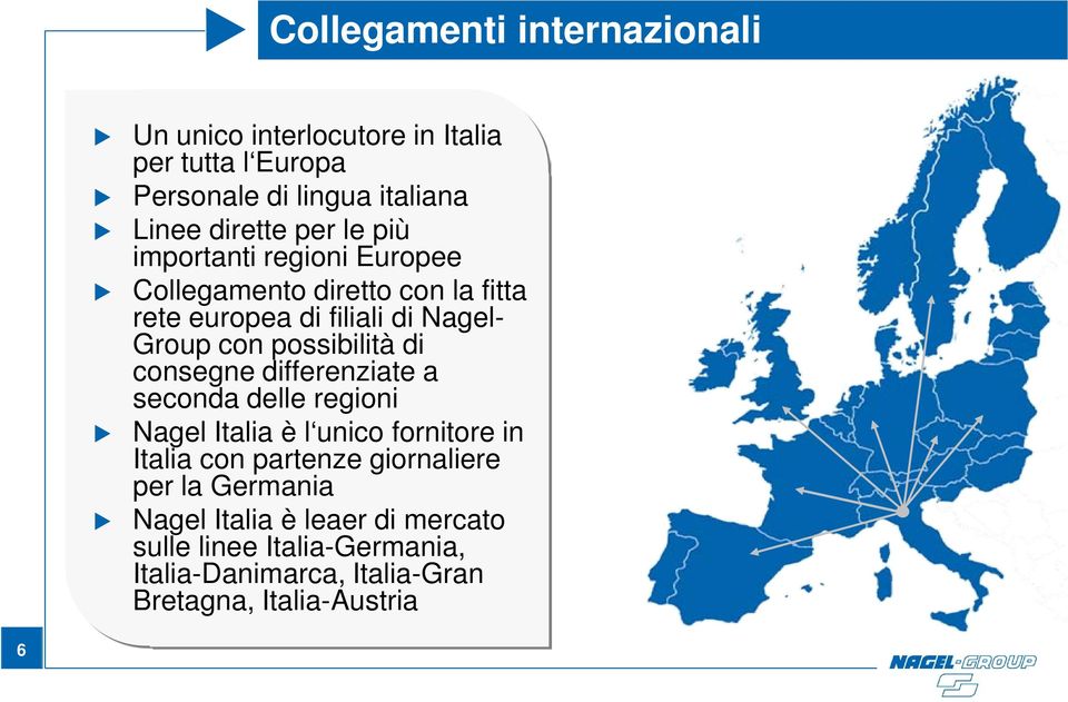 possibilità di consegne differenziate a seconda delle regioni Nagel Italia è l unico fornitore in Italia con partenze