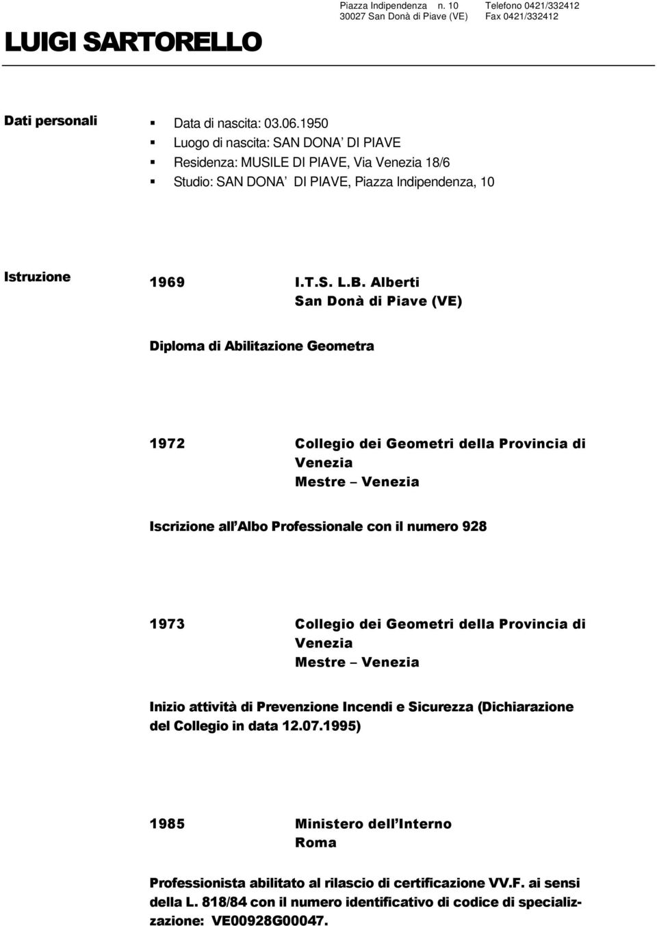 Alberti San Donà di Piave (VE) Diploma di Abilitazione Geometra 1972 Collegio dei Geometri della Provincia di Mestre Iscrizione all Albo Professionale con il numero 928 1973 Collegio dei Geometri