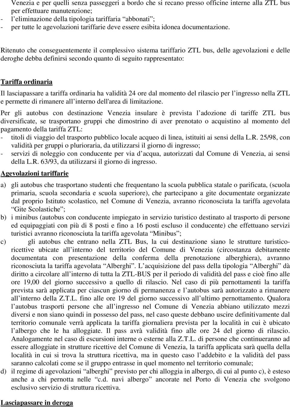 Ritenuto che conseguentemente il complessivo sistema tariffario ZTL bus, delle agevolazioni e delle deroghe debba definirsi secondo quanto di seguito rappresentato: Tariffa ordinaria Il lasciapassare