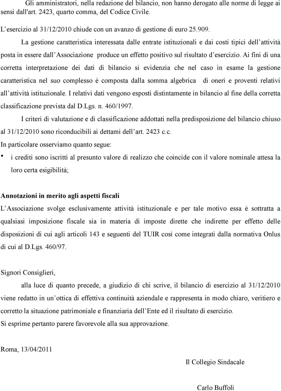 La gestione caratteristica interessata dalle entrate istituzionali e dai costi tipici dell attività posta in essere dall Associazione produce un effetto positivo sul risultato d esercizio.