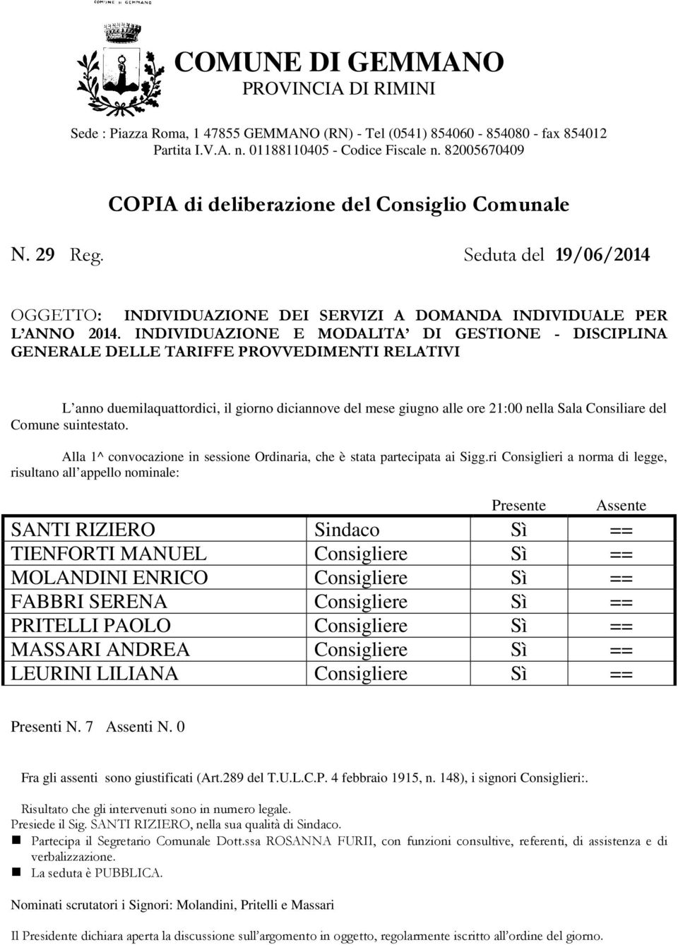 INDIVIDUAZIONE E MODALITA DI GESTIONE DISCIPLINA GENERALE DELLE TARIFFE PROVVEDIMENTI RELATIVI L anno duemilaquattordici, il giorno diciannove del mese giugno alle ore 21:00 nella Sala Consiliare del