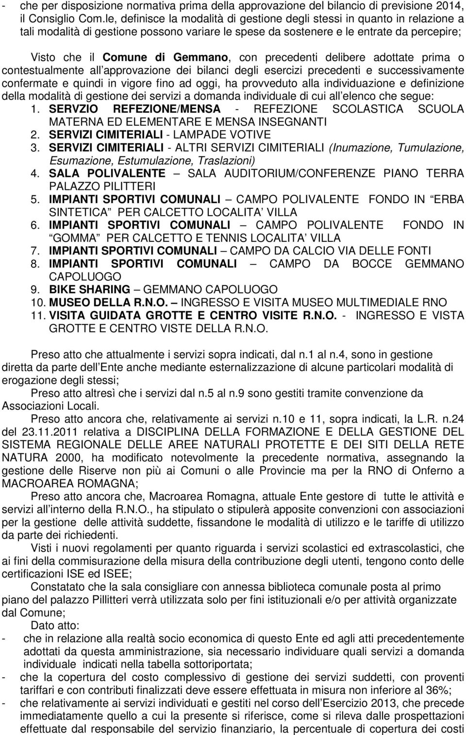 con precedenti delibere adottate prima o contestualmente all approvazione dei bilanci degli esercizi precedenti e successivamente confermate e quindi in vigore fino ad oggi, ha provveduto alla