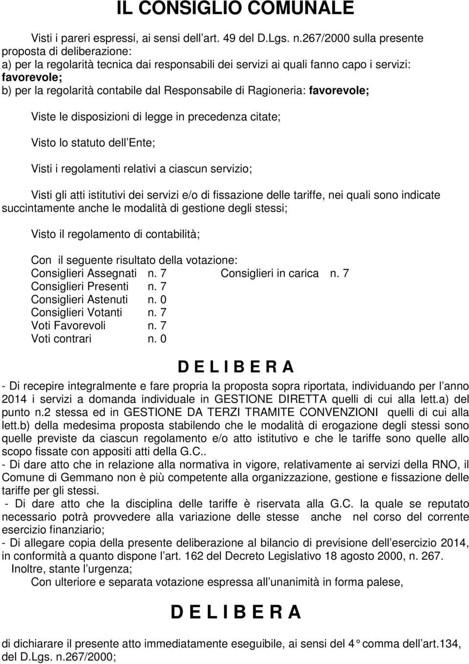 di Ragioneria: favorevole; Viste le disposizioni di legge in precedenza citate; Visto lo statuto dell Ente; Visti i regolamenti relativi a ciascun servizio; Visti gli atti istitutivi dei servizi e/o