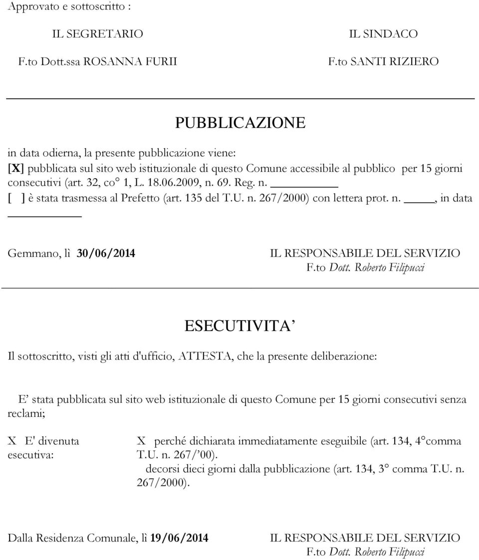 32, co 1, L. 18.06.2009, n. 69. Reg. n. [ ] è stata trasmessa al Prefetto (art. 135 del T.U. n. 267/2000) con lettera prot. n., in data Gemmano, lì 30/06/2014 IL RESPONSABILE DEL SERVIZIO F.to Dott.