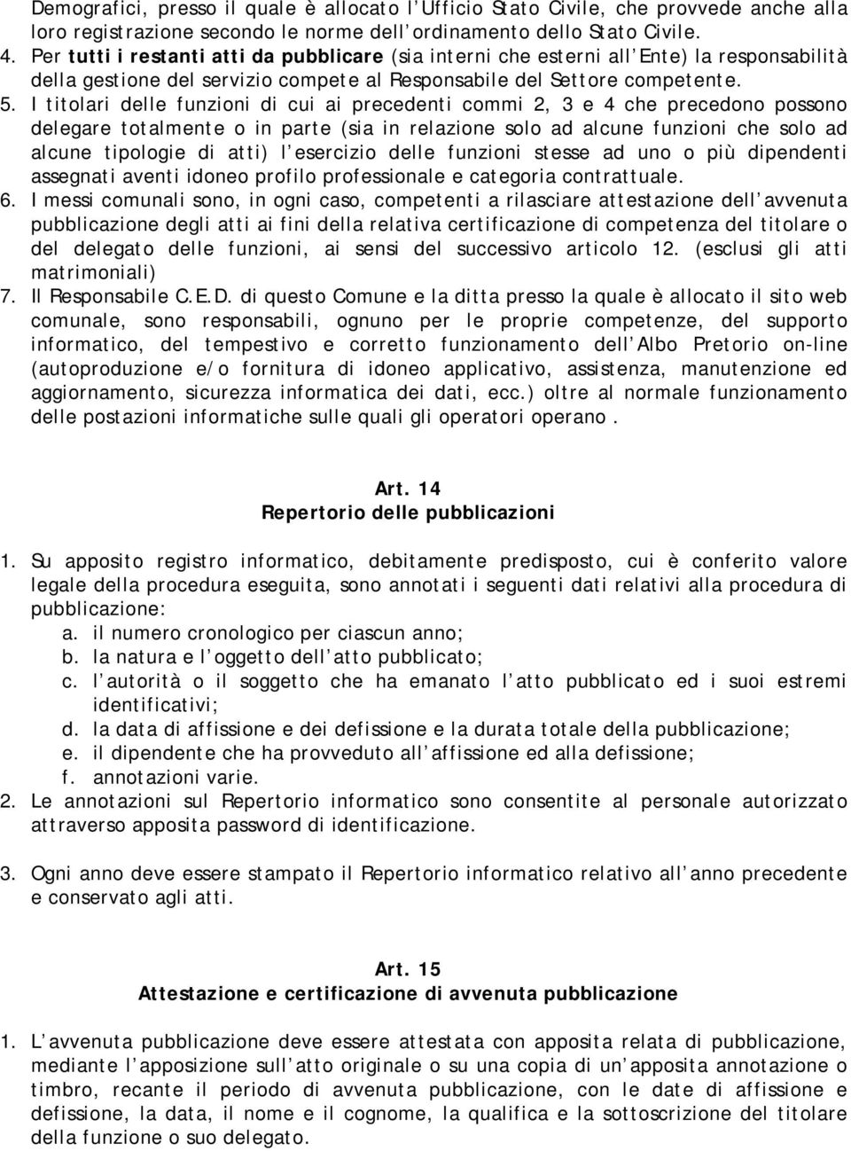 I titolari delle funzioni di cui ai precedenti commi 2, 3 e 4 che precedono possono delegare totalmente o in parte (sia in relazione solo ad alcune funzioni che solo ad alcune tipologie di atti) l