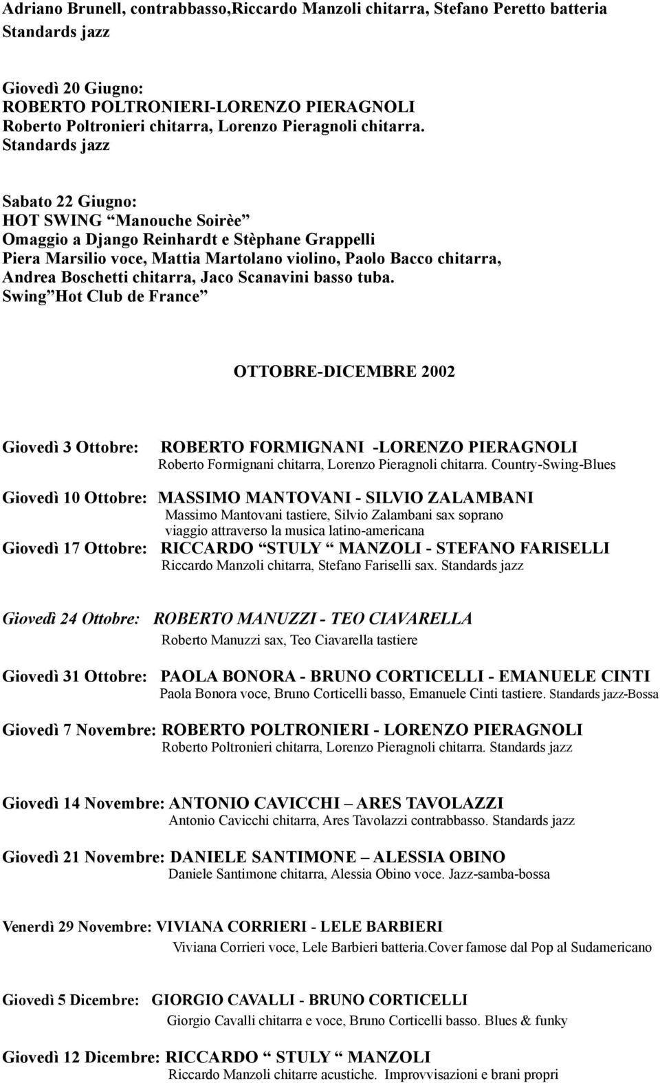 Scanavini basso tuba. Swing Hot Club de France OTTOBRE-DICEMBRE 2002 Giovedì 3 Ottobre: ROBERTO FORMIGNANI -LORENZO PIERAGNOLI Roberto Formignani chitarra, Lorenzo Pieragnoli chitarra.