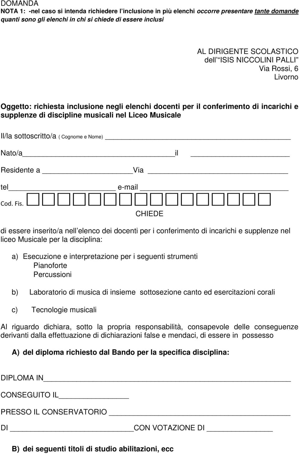 sottoscritto/a ( Cognome e Nome) Nato/a il Residente a Via tel e-mail Cod. Fis.