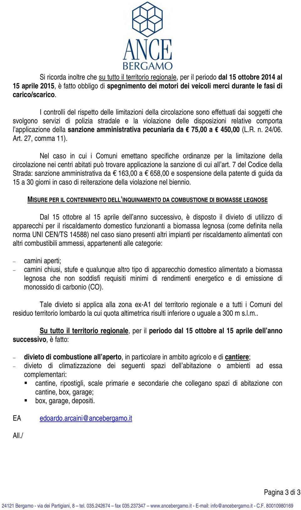 I controlli del rispetto delle limitazioni della circolazione sono effettuati dai soggetti che svolgono servizi di polizia stradale e la violazione delle disposizioni relative comporta l applicazione